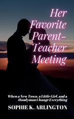 Her Favorite Parent-Teacher Meeting: When a New Town, a Little Girl, and a Handyman Change Everything