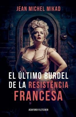 El ?ltimo burdel de la Resistencia francesa - Jean Michel Mikad - cover