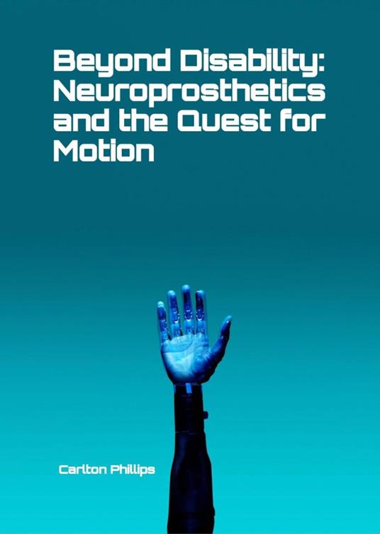 Beyond Disability: Neuroprosthetics and the Quest for Motion