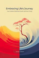 Embracing Life's Journey Your Guide to Personal Growth with the I Ching
