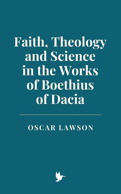 Faith, Theology and Science in the Works of Boethius of Dacia