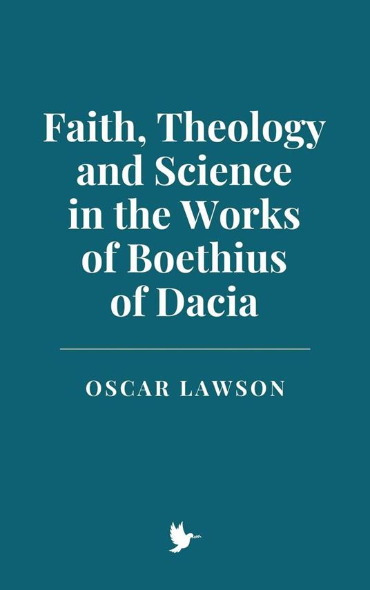 Faith, Theology and Science in the Works of Boethius of Dacia