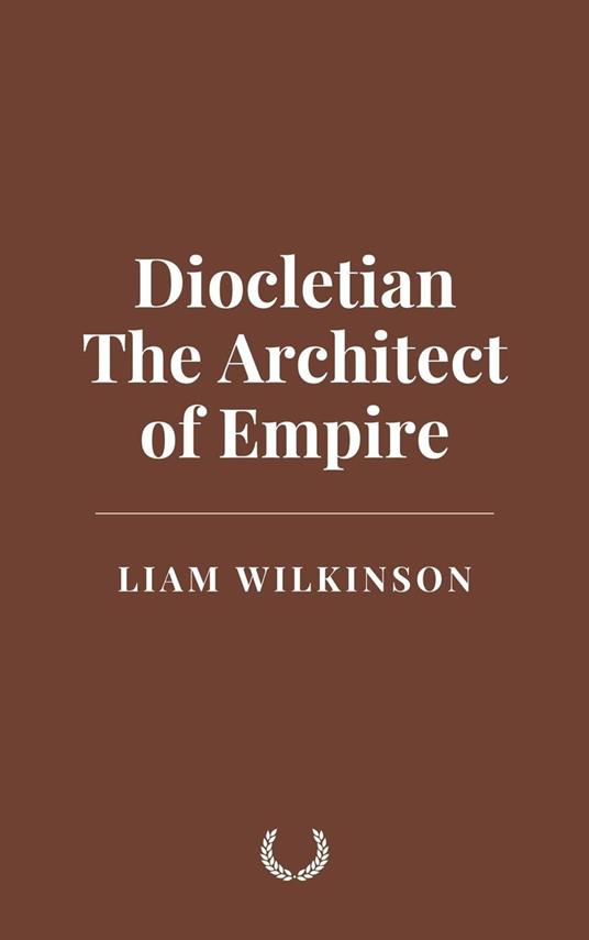 Diocletian: The Architect of Empire