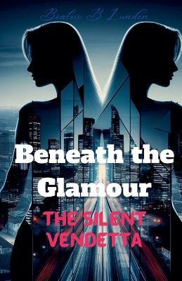 Beneath the Glamour: The Secret Vendetta - Beatrix B Lundon - cover
