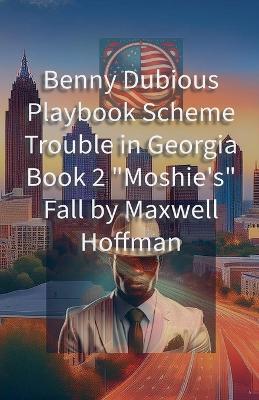 Benny Dubious Playbook Scheme Trouble in Georgia Book 2: "Moshie's" Fall - Maxwell Hoffman - cover