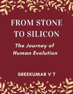 From Stone to Silicon: The Journey of Human Evolution - Sreekumar V T - cover