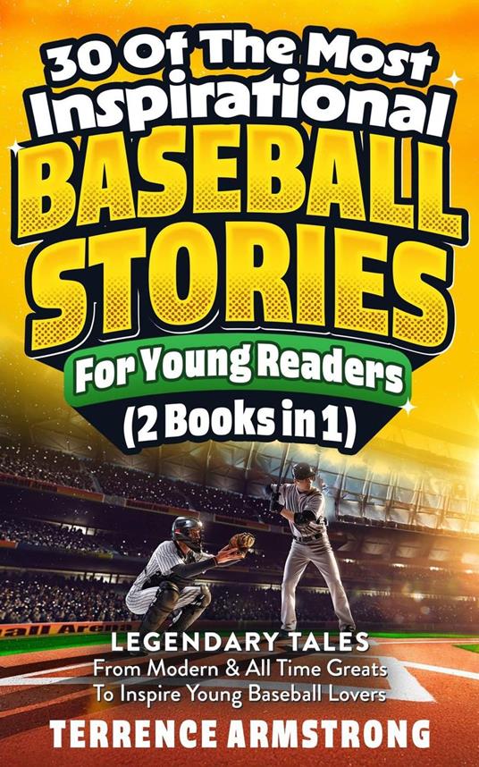 30 Of The Most Inspirational Baseball Stories For Young Readers (2 Books In 1): Legendary Tales From Modern & All Time Greats To Inspire Young Baseball Lovers - Terrence Armstrong - ebook