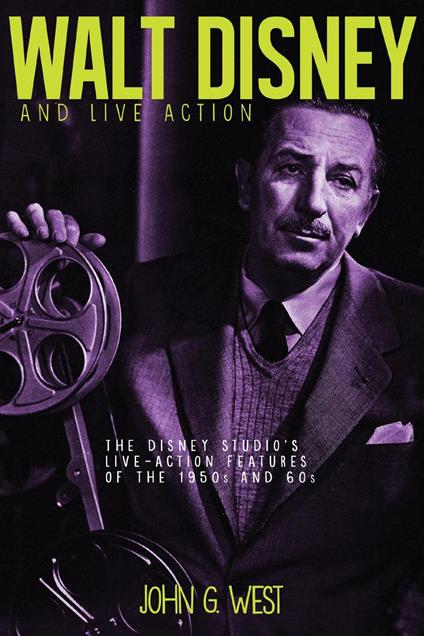 Walt Disney and Live Action: The Disney Studio's Live-Action Features of the 1950s and 60s - John G. West - ebook