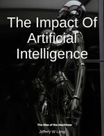 The Impact Of Artificial Intelligence The Rise of the Machines: