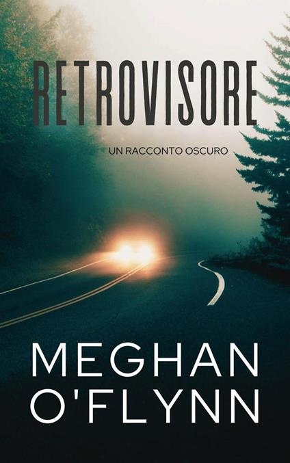 Retrovisore: Un Racconto Oscuro - Meghan O'Flynn - ebook