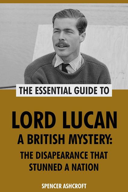 Lord Lucan, A British Mystery: The Disappearance That Stunned A Nation