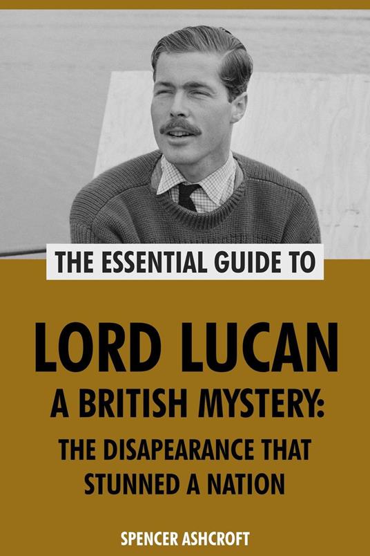 Lord Lucan, A British Mystery: The Disappearance That Stunned A Nation