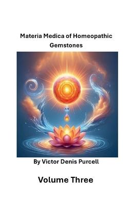 Volume Three: Materia Materia of Homeopathic Gemstones - V?ctor Denis Purcell - cover