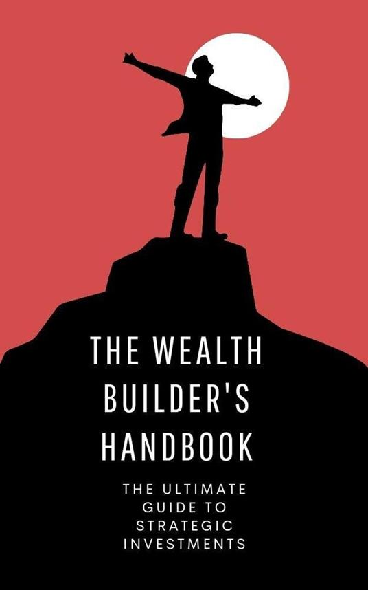 The Wealth Builder's Handbook
