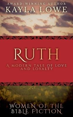 Ruth: A Modern Tale of Love and Loyalty - Kayla Lowe - cover