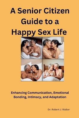 A Senior Citizen Guide to A Happy Sex Sex LIfe - Robert Walker - cover