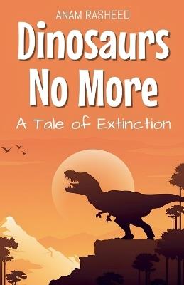 Dinosaurs No More: A Tale of Extinction - Anam Rasheed - cover