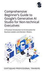 Comprehensive Beginner’s Guide to Google’s Generative AI Studio for Non-technical Executives