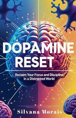 Dopamine Reset: A Short Guide to Reclaim your Focus and Discipline in a Distracted World - Silvana Morais - cover