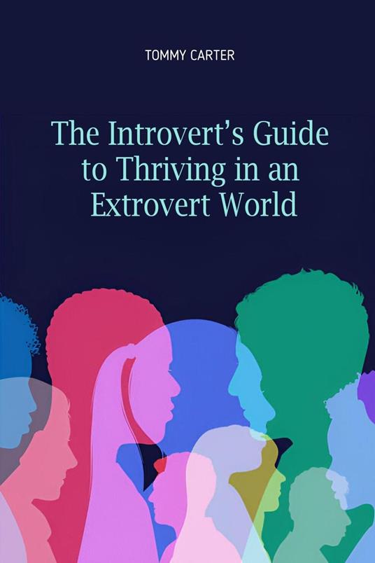 The Introvert’s Guide to Thriving in an Extrovert World