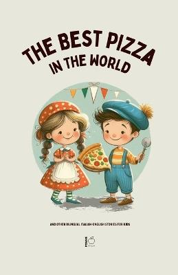 The Best Pizza in the World And Other Bilingual Italian-English Stories for Kids - Pomme Bilingual - cover