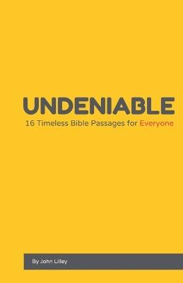 Undeniable: 16 Timeless Bible Passages for Everyone - John Lilley - cover