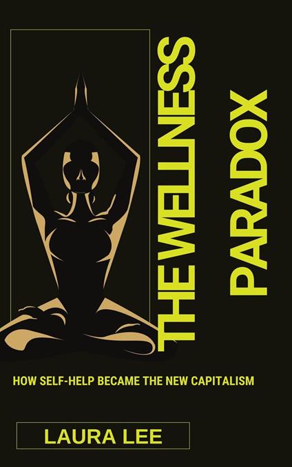 The Wellness Paradox: How Self-Help Became the New Capitalism