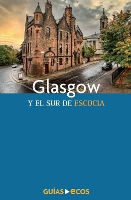 Glasgow y el sur de Escocia - Ecos Travel Books - cover