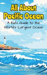All About Pacific Ocean: A Kid's Guide to the World's Largest Ocean