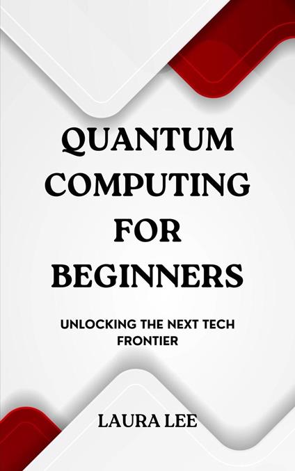Quantum Computing for Beginners: Unlocking the Next Tech Frontier