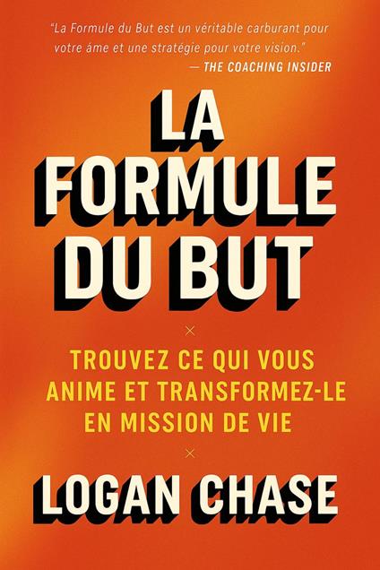 La formule du but : Trouvez ce qui vous anime et transformez-le en mission de vie