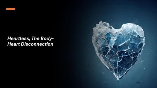 Heartless, The Body-Heart Disconnection