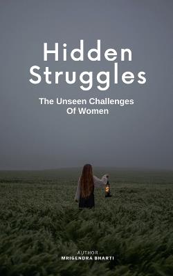 Hidden Struggles; The Unseen Challenges Of Women - Mrigendra Bharti - cover