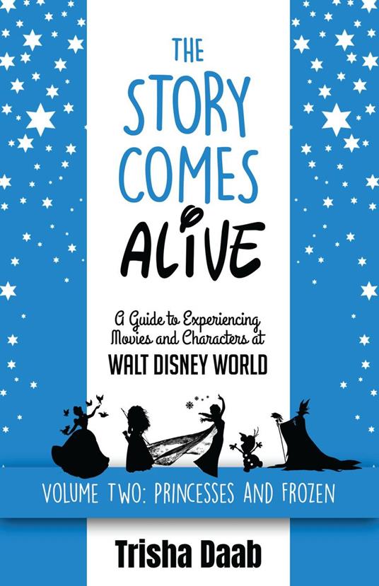 The Story Comes Alive [Volume Two: Disney Princesses and Frozen]: A Guide to Experiencing Movies and Characters at Walt Disney World
