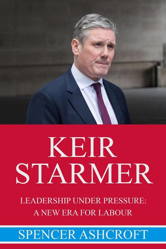 Keir Starmer Leadership Under Pressure: A New Era for Labour