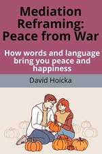 Mediation Reframing Peace From War: How words and language bring you peace and happiness