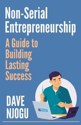 Non-Serial Entrepreneurship: A Guide to Building Lasting Success - Dave Njogu - cover