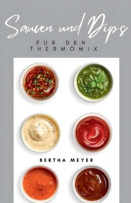 Saucen und Dips Für den Thermomix - Bertha Meyer - cover