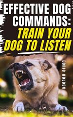 Effective Dog Commands: Train Your Dog to Listen