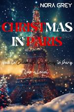 Christmas in Paris : How to Celebrate Christmas Like a Local in Paris