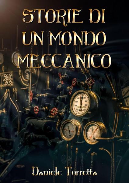 Storie di un mondo meccanico - Daniele Torretta - ebook