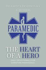 The Heart Of A Hero: Daily Devotionals for Christian Paramedics