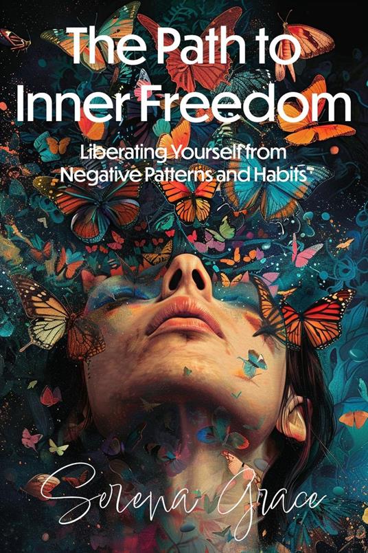 The Path to Inner Freedom: Liberating Yourself from Negative Patterns and Habits
