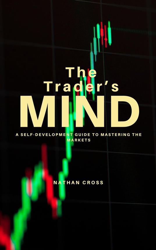 The Trader’s Mind: A Self-Development Guide to Mastering the Markets