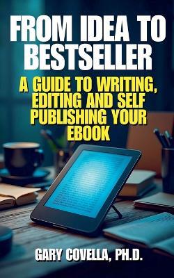 From Idea to Bestseller: A Guide to Writing, Editing, and Self-Publishing Your eBook - Gary Covella - cover