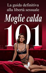 Moglie calda 101 La guida definitiva alla libertà sessuale