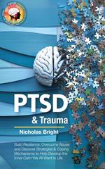 Healing PTSD & Trauma: Build Resilience, Overcome Abuse and Discover Strategies & Coping Mechanisms to Help Develop the Inner Calm We All Want in Life