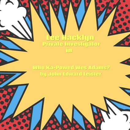 Lee Hacklyn Private Investigator in Who Ka-Powed Wes Adams?