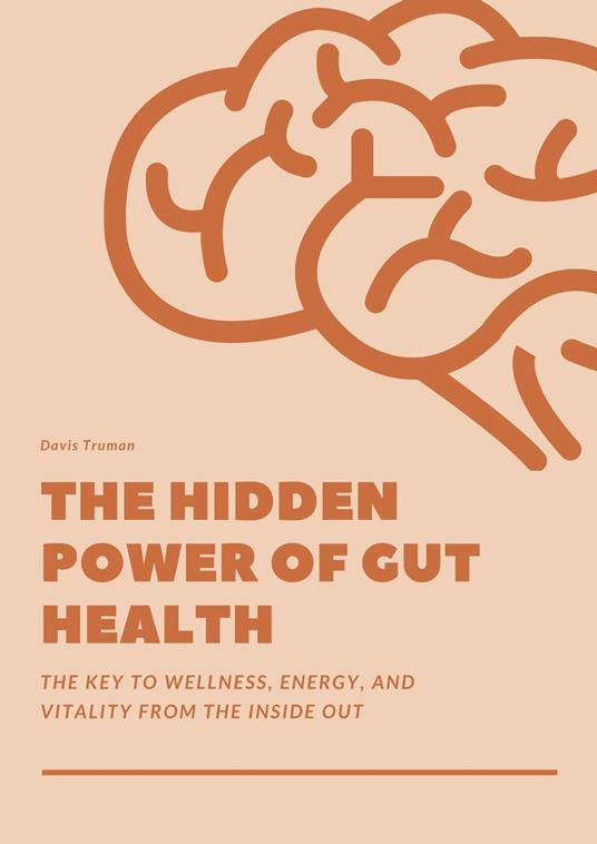 The Hidden Power of Gut Health The Key to Wellness, Energy, And Vitality From The Inside Out