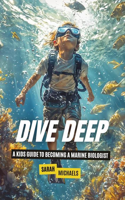 Dive Deep: A Kids Guide to Becoming a Marine Biologist - Sarah Michaels - ebook